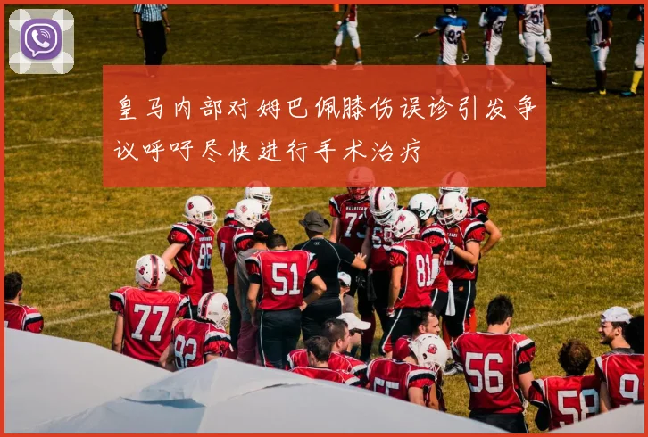 皇马内部对姆巴佩膝伤误诊引发争议呼吁尽快进行手术治疗