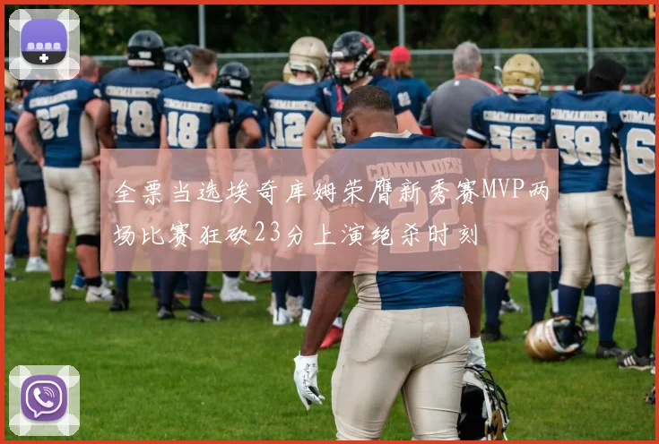 全票当选埃奇库姆荣膺新秀赛MVP两场比赛狂砍23分上演绝杀时刻